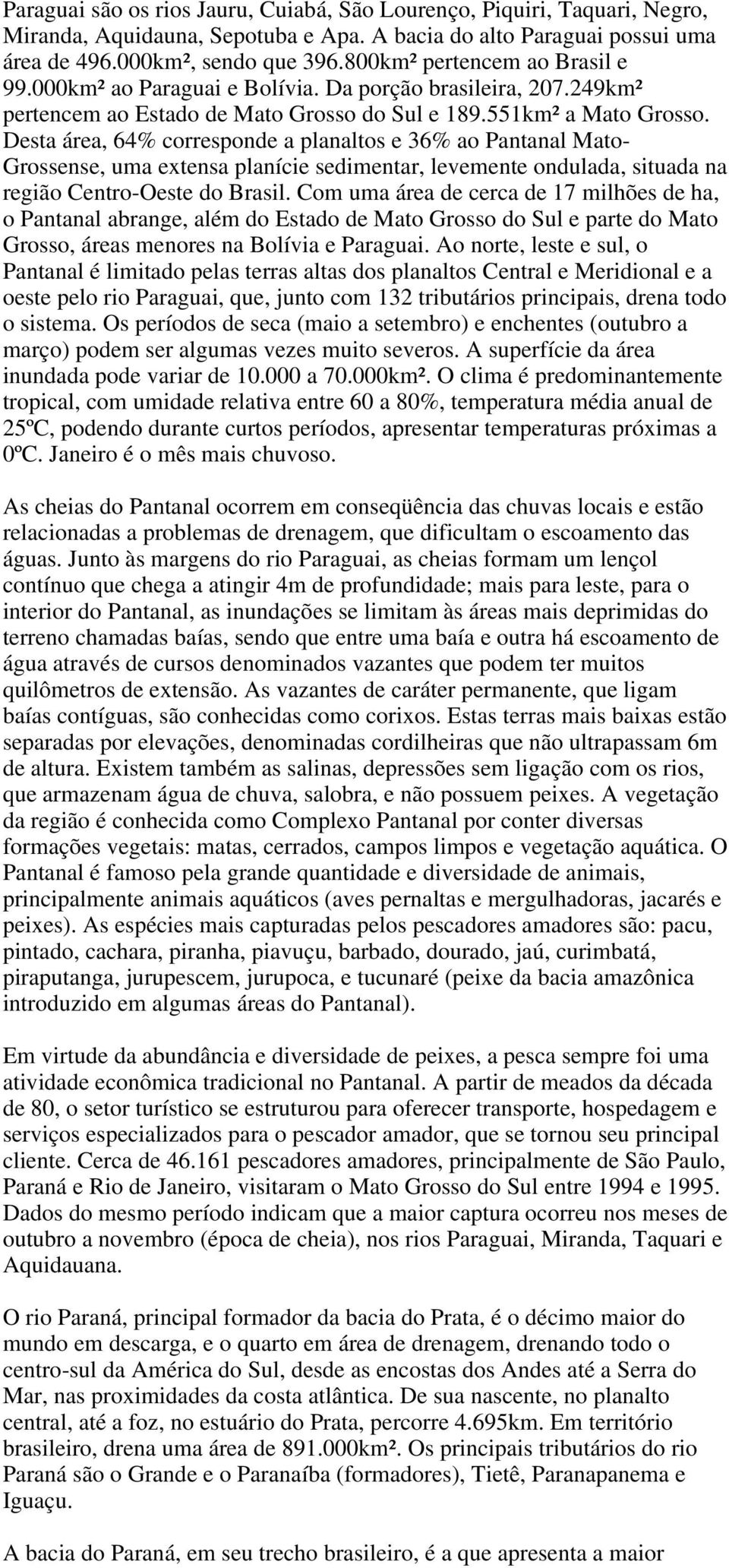 Desta área, 64% corresponde a planaltos e 36% ao Pantanal Mato- Grossense, uma extensa planície sedimentar, levemente ondulada, situada na região Centro-Oeste do Brasil.