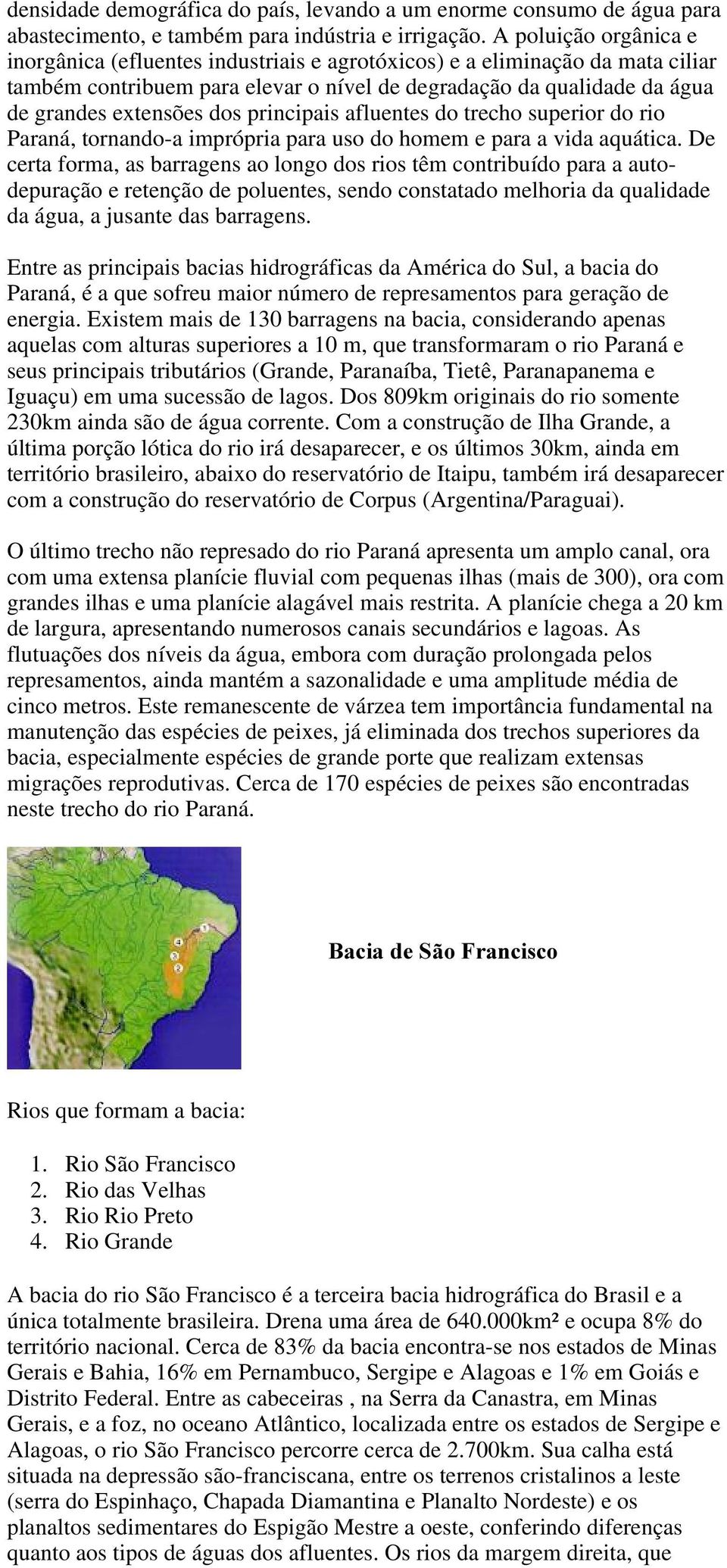 principais afluentes do trecho superior do rio Paraná, tornando-a imprópria para uso do homem e para a vida aquática.