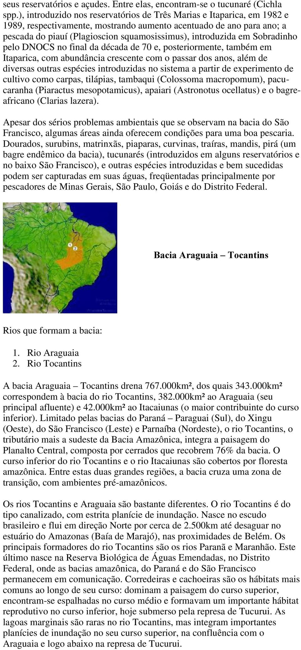 em Sobradinho pelo DNOCS no final da década de 70 e, posteriormente, também em Itaparica, com abundância crescente com o passar dos anos, além de diversas outras espécies introduzidas no sistema a