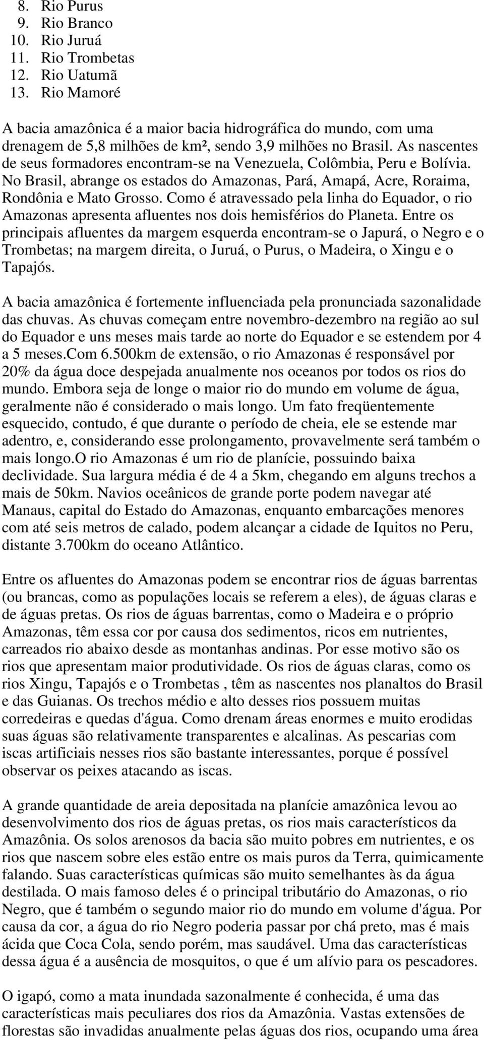 As nascentes de seus formadores encontram-se na Venezuela, Colômbia, Peru e Bolívia. No Brasil, abrange os estados do Amazonas, Pará, Amapá, Acre, Roraima, Rondônia e Mato Grosso.