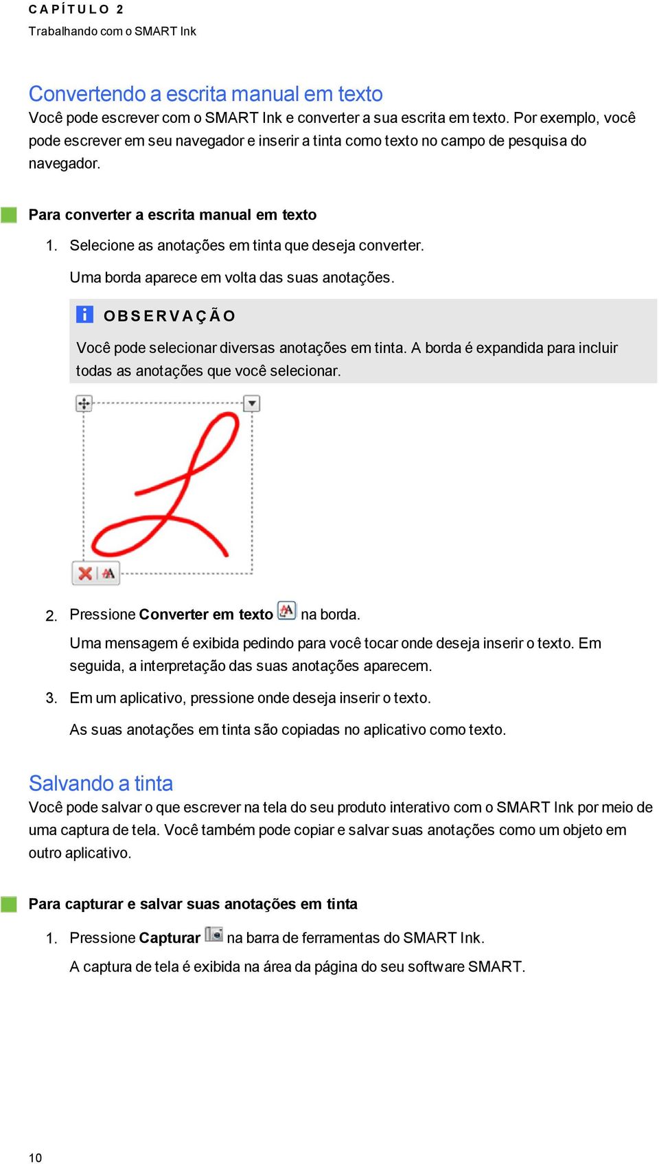 Selecione as anotações em tinta que deseja converter. Uma borda aparece em volta das suas anotações. OB S E R V A Ç Ã O Você pode selecionar diversas anotações em tinta.