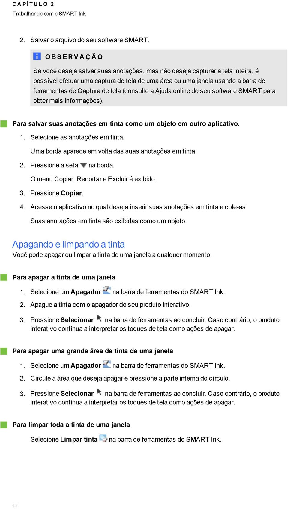 Captura de tela (consulte a Ajuda online do seu software SMART para obter mais informações). Para salvar suas anotações em tinta como um objeto em outro aplicativo. 1. Selecione as anotações em tinta.