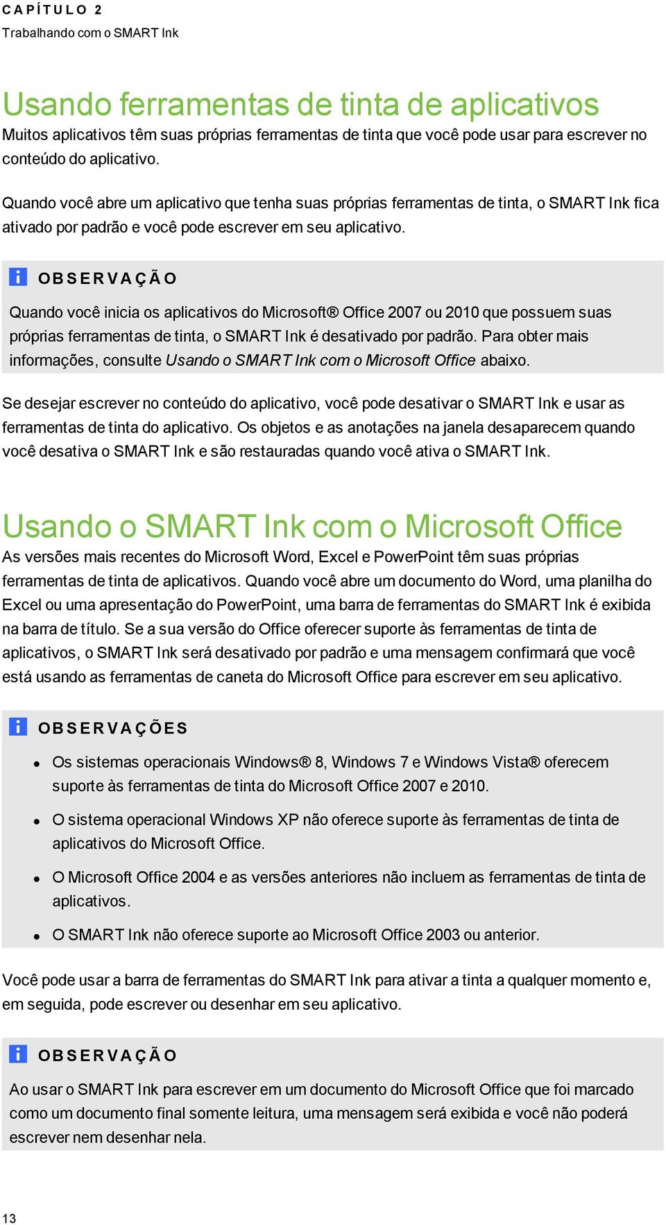 OB S E R V A Ç Ã O Quando você inicia os aplicativos do Microsoft Office 2007 ou 2010 que possuem suas próprias ferramentas de tinta, o SMART Ink é desativado por padrão.