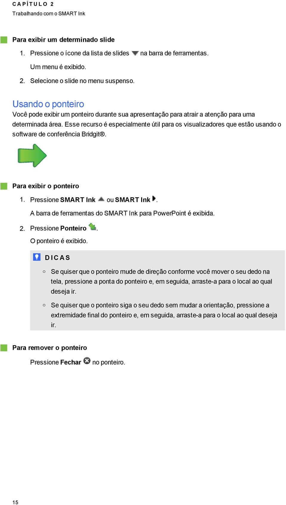 Esse recurso é especialmente útil para os visualizadores que estão usando o software de conferência Bridit. Para exibir o ponteiro 1. Pressione SMART Ink ou SMART Ink.