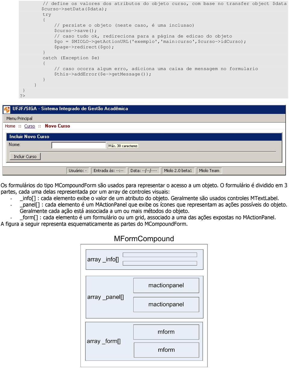 caixa de mensagem no formulario $this->adderror($e->getmessage()); Os formulários do tipo MCompoundForm são usados para representar o acesso a um objeto.