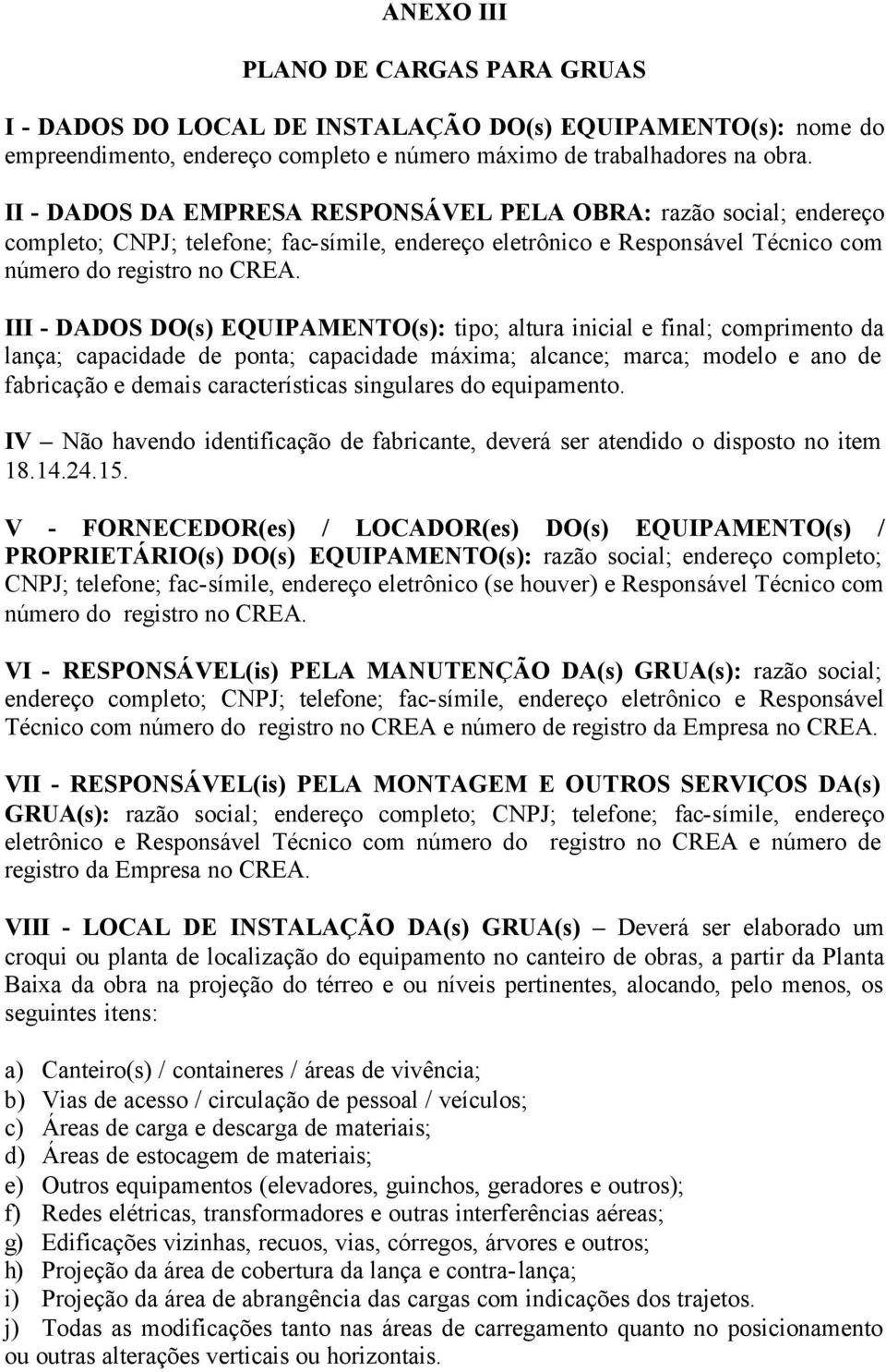 III - DADOS DO(s) EQUIPAMENTO(s): tipo; altura inicial e final; comprimento da lança; capacidade de ponta; capacidade máxima; alcance; marca; modelo e ano de fabricação e demais características