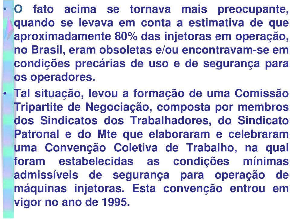 Tal situação, levou a formação de uma Comissão Tripartite de Negociação, composta por membros dos Sindicatos dos Trabalhadores, do Sindicato Patronal e do