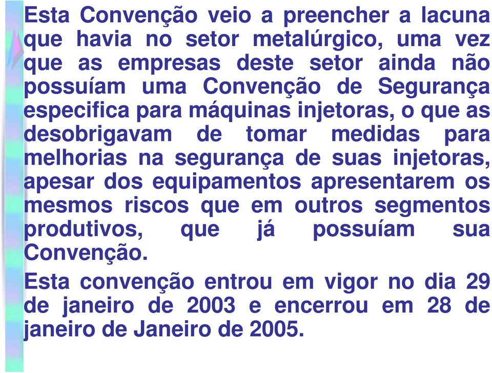 na segurança de suas injetoras, apesar dos equipamentos apresentarem os mesmos riscos que em outros segmentos produtivos, que