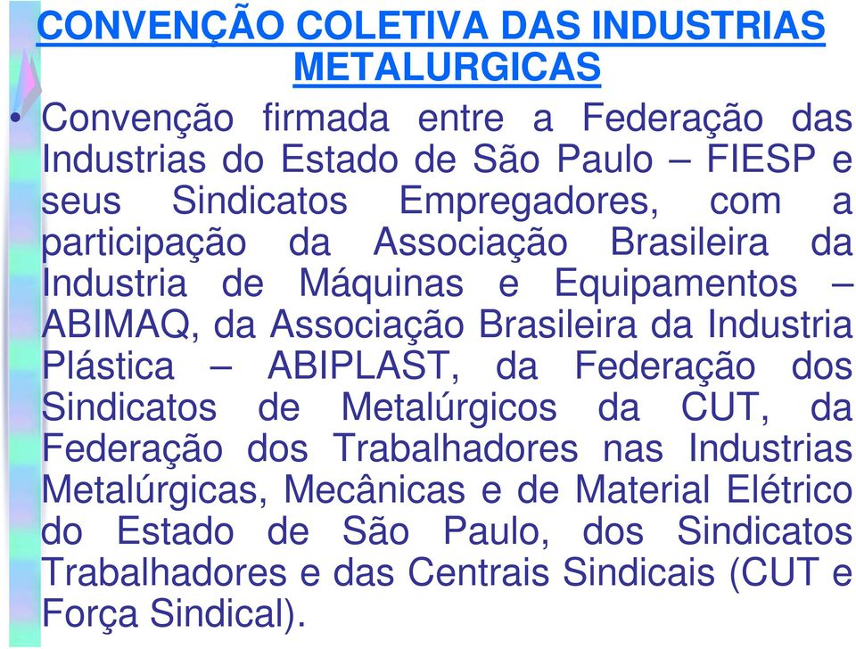 Brasileira da Industria Plástica ABIPLAST, da Federação dos Sindicatos de Metalúrgicos da CUT, da Federação dos Trabalhadores nas