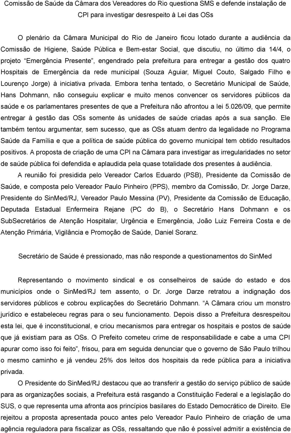 quatro Hospitais de Emergência da rede municipal (Souza Aguiar, Miguel Couto, Salgado Filho e Lourenço Jorge) à iniciativa privada.