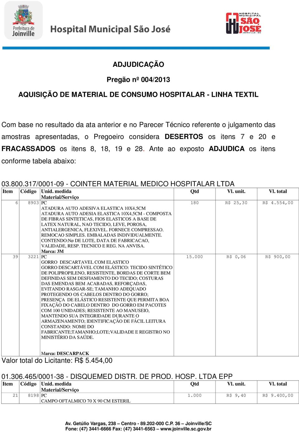 317/0001-09 - COINTER MATERIAL MEDICO HOSPITALAR LTDA 6 8903 PC ATADURA AUTO ADESIVA ELASTICA 10X4,5CM ATADURA AUTO ADESIA ELASTICA 10X4,5CM - COMPOSTA DE FIBRAS SINTETICAS, FIOS ELASTICOS A BASE DE