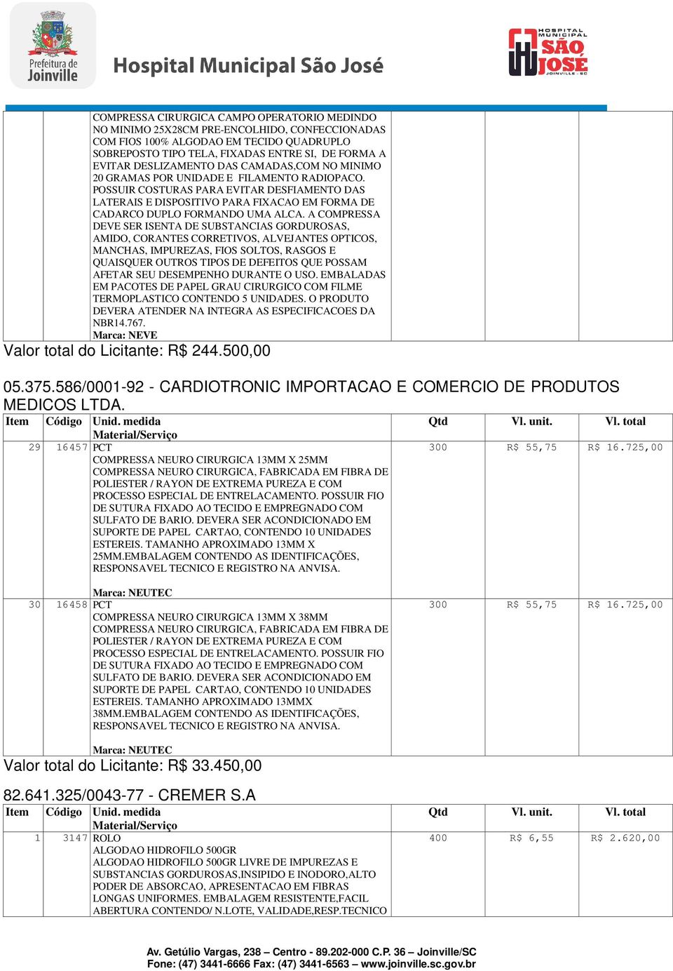 POSSUIR COSTURAS PARA EVITAR DESFIAMENTO DAS LATERAIS E DISPOSITIVO PARA FIXACAO EM FORMA DE CADARCO DUPLO FORMANDO UMA ALCA.