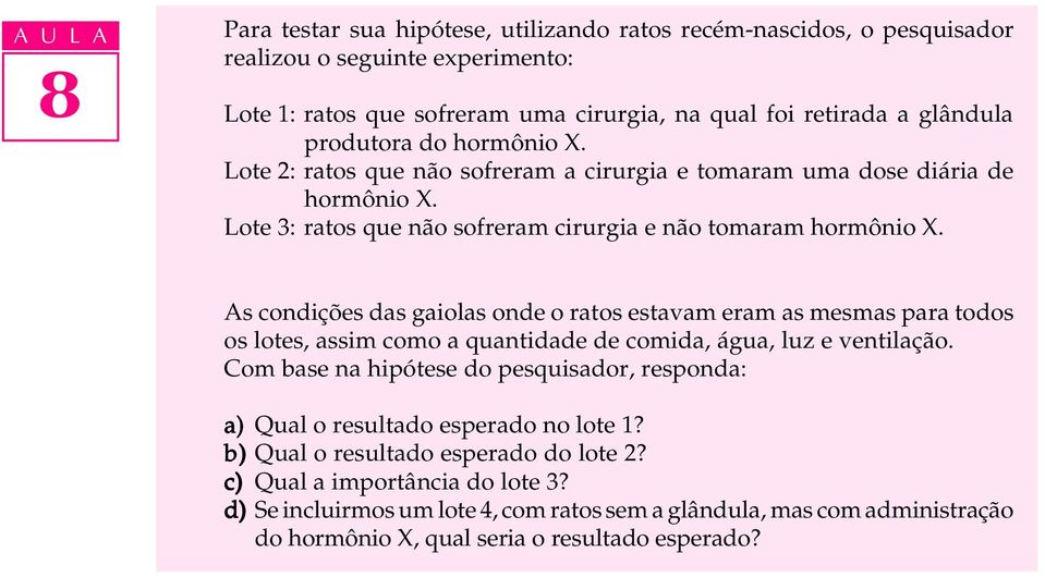 As condições das gaiolas onde o ratos estavam eram as mesmas para todos os lotes, assim como a quantidade de comida, água, luz e ventilação.