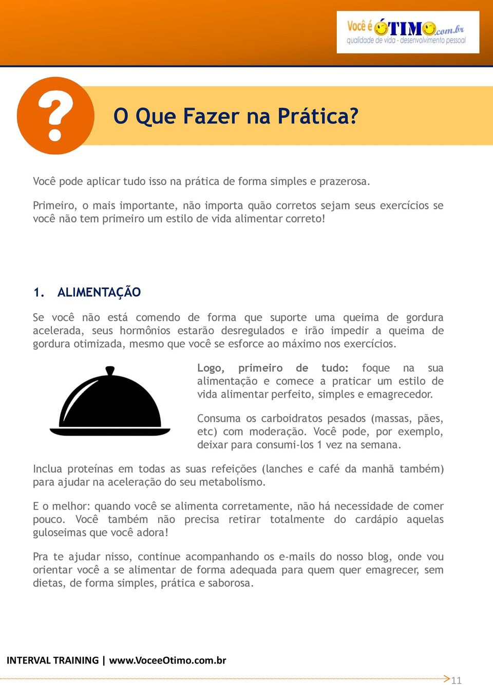 ALIMENTAÇÃO Se você não está comendo de forma que suporte uma queima de gordura acelerada, seus hormônios estarão desregulados e irão impedir a queima de gordura otimizada, mesmo que você se esforce