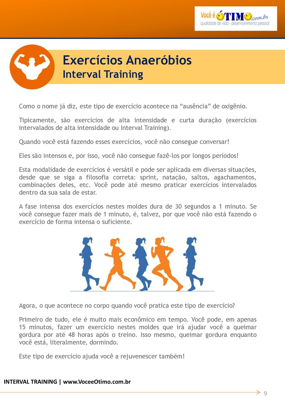 Quando você está fazendo esses exercícios, você não consegue conversar! Eles são intensos e, por isso, você não consegue fazê-los por longos períodos!