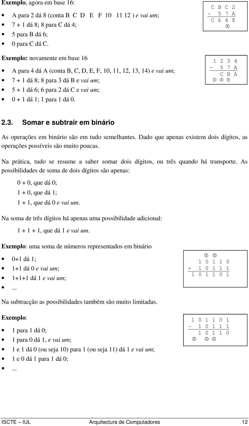 C B C 2-5 7 A C 6 4 8 1 1 2 3 4-5 7 A C B A 1 1 1 2.3. Somar e subtrair em binário As operações em binário são em tudo semelhantes.