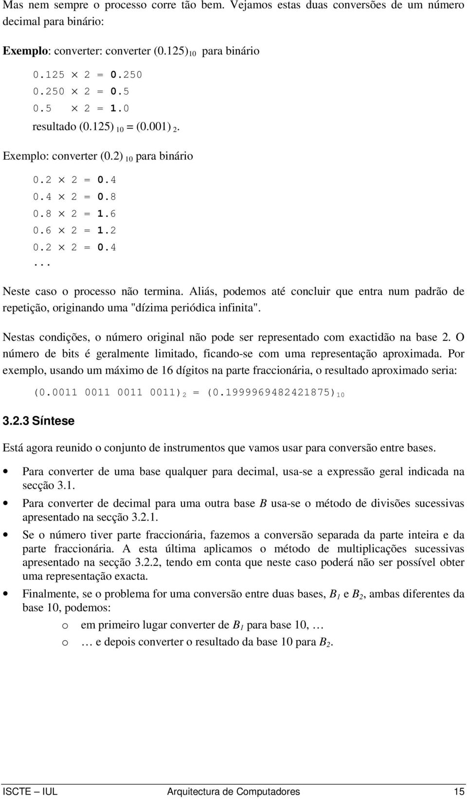 Aliás, podemos até concluir que entra num padrão de repetição, originando uma "dízima periódica infinita". Nestas condições, o número original não pode ser representado com exactidão na base 2.