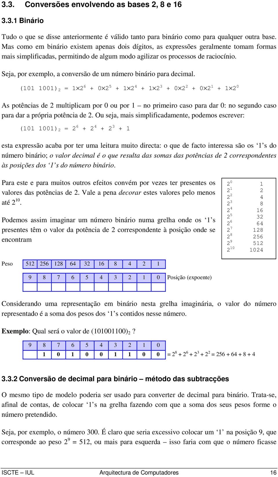 Seja, por exemplo, a conversão de um número binário para decimal.