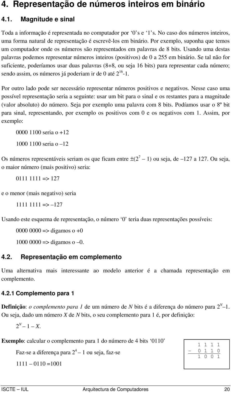 Usando uma destas palavras podemos representar números inteiros (positivos) de 0 a 255 em binário.