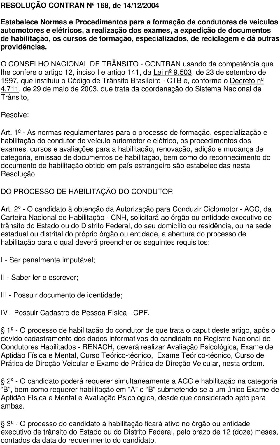 O CONSELHO NACIONAL DE TRÂNSITO - CONTRAN usando da competência que lhe confere o artigo 12, inciso I e artigo 141, da Lei nº 9.