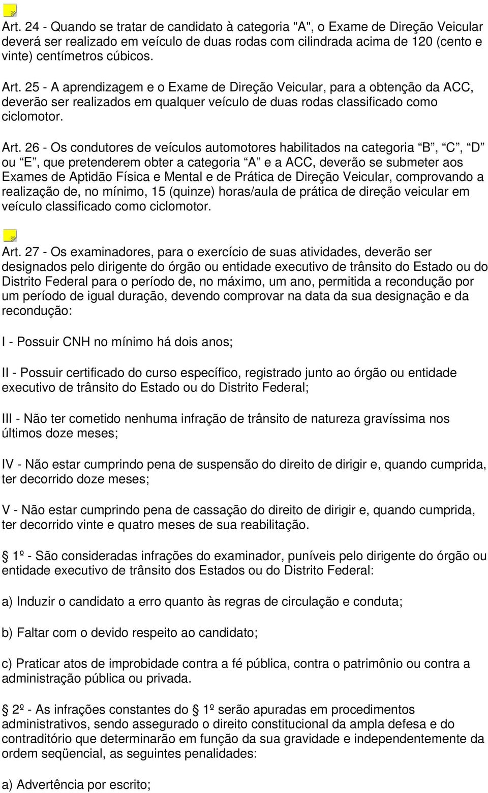 26 - Os condutores de veículos automotores habilitados na categoria B, C, D ou E, que pretenderem obter a categoria A e a ACC, deverão se submeter aos Exames de Aptidão Física e Mental e de Prática