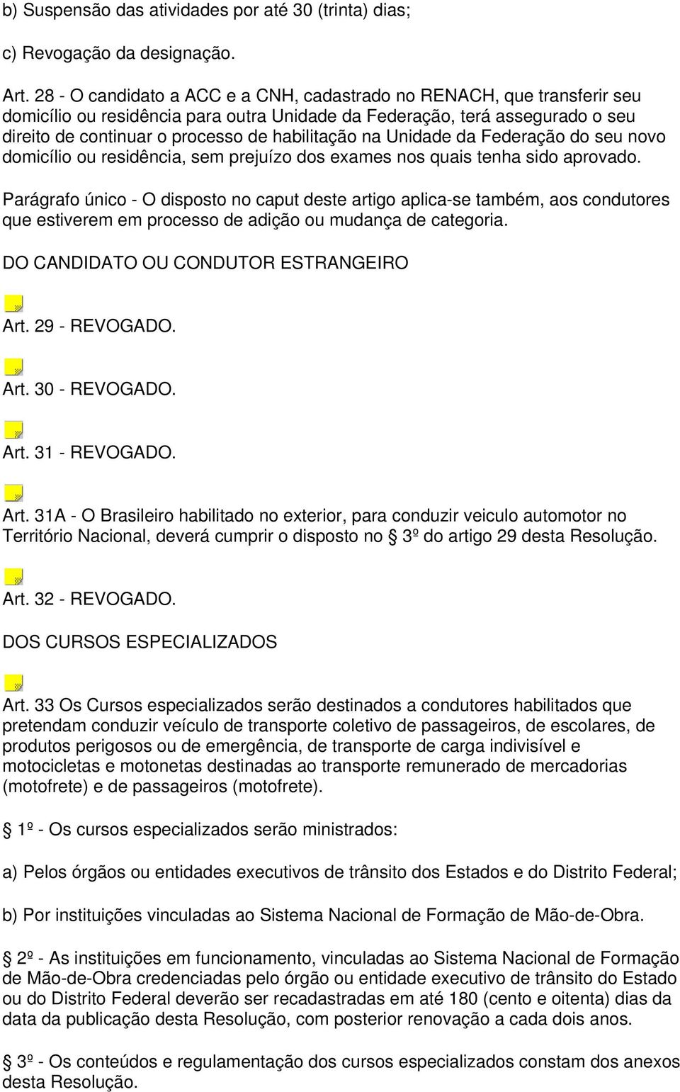 na Unidade da Federação do seu novo domicílio ou residência, sem prejuízo dos exames nos quais tenha sido aprovado.