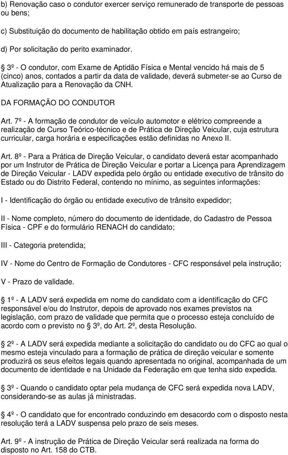 3º - O condutor, com Exame de Aptidão Física e Mental vencido há mais de 5 (cinco) anos, contados a partir da data de validade, deverá submeter-se ao Curso de Atualização para a Renovação da CNH.