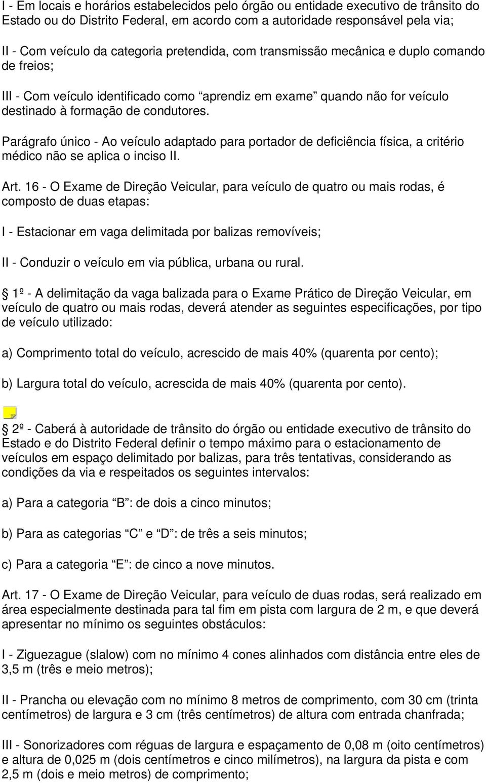 Parágrafo único - Ao veículo adaptado para portador de deficiência física, a critério médico não se aplica o inciso II. Art.