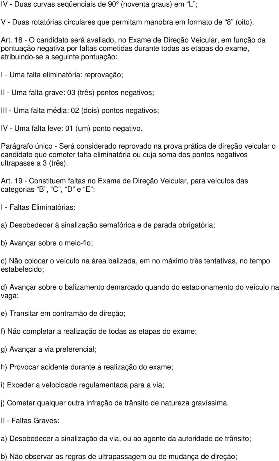 eliminatória: reprovação; II - Uma falta grave: 03 (três) pontos negativos; III - Uma falta média: 02 (dois) pontos negativos; IV - Uma falta leve: 01 (um) ponto negativo.