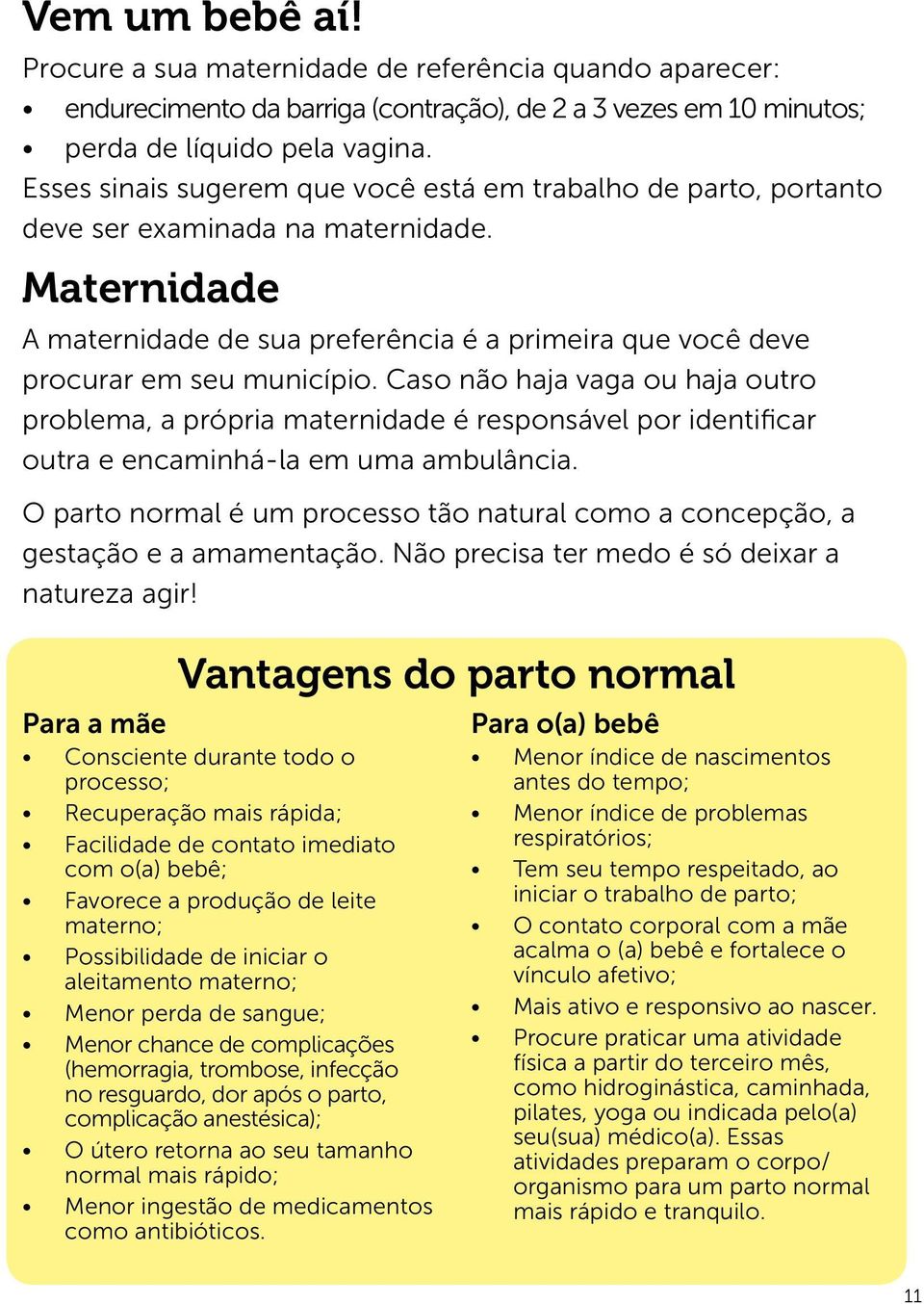 Caso não haja vaga ou haja outro problema, a própria maternidade é responsável por identificar outra e encaminhá-la em uma ambulância.