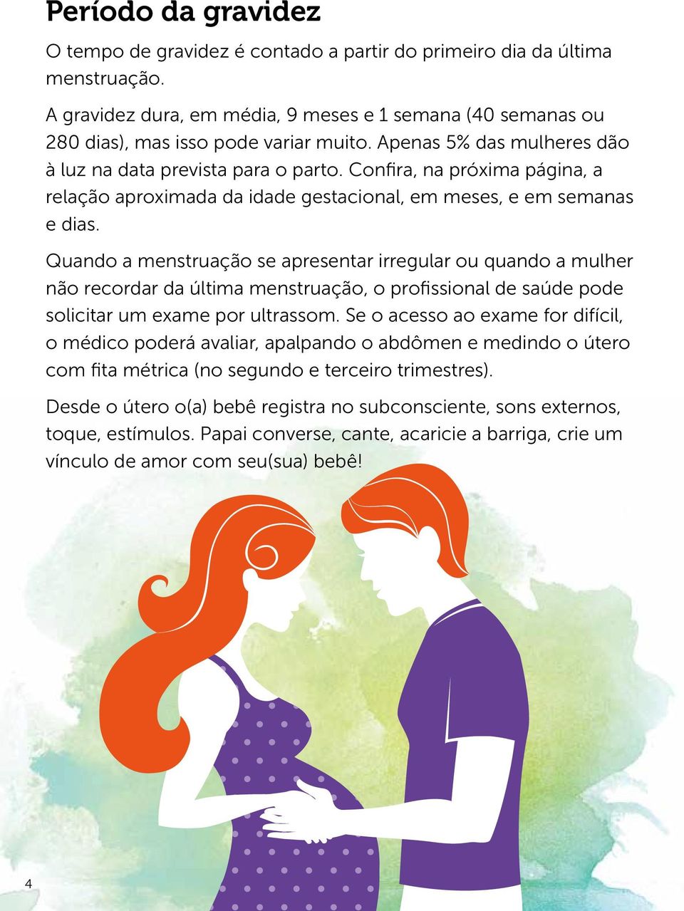 Quando a menstruação se apresentar irregular ou quando a mulher não recordar da última menstruação, o profissional de saúde pode solicitar um exame por ultrassom.