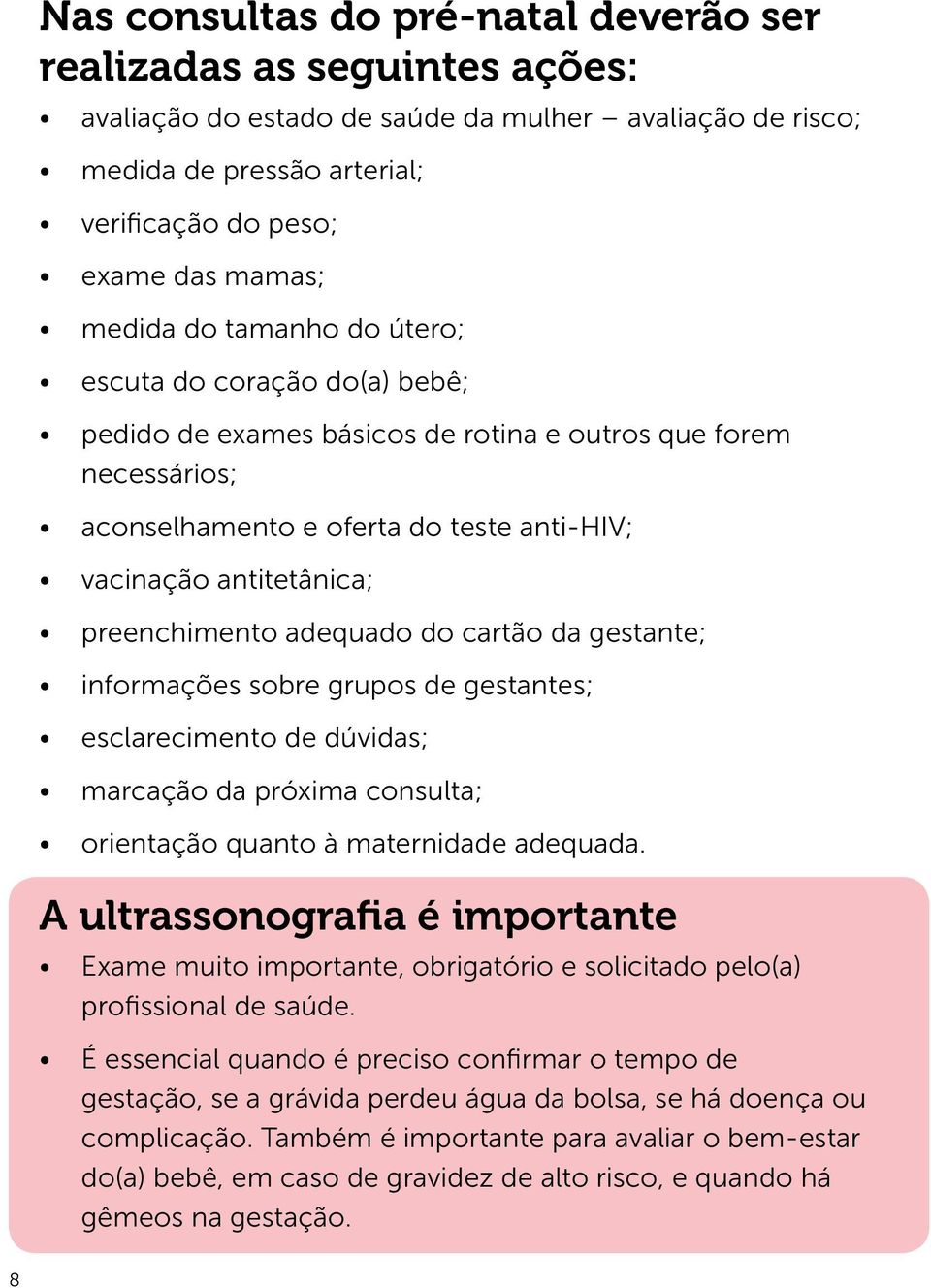 preenchimento adequado do cartão da gestante; informações sobre grupos de gestantes; esclarecimento de dúvidas; marcação da próxima consulta; orientação quanto à maternidade adequada.