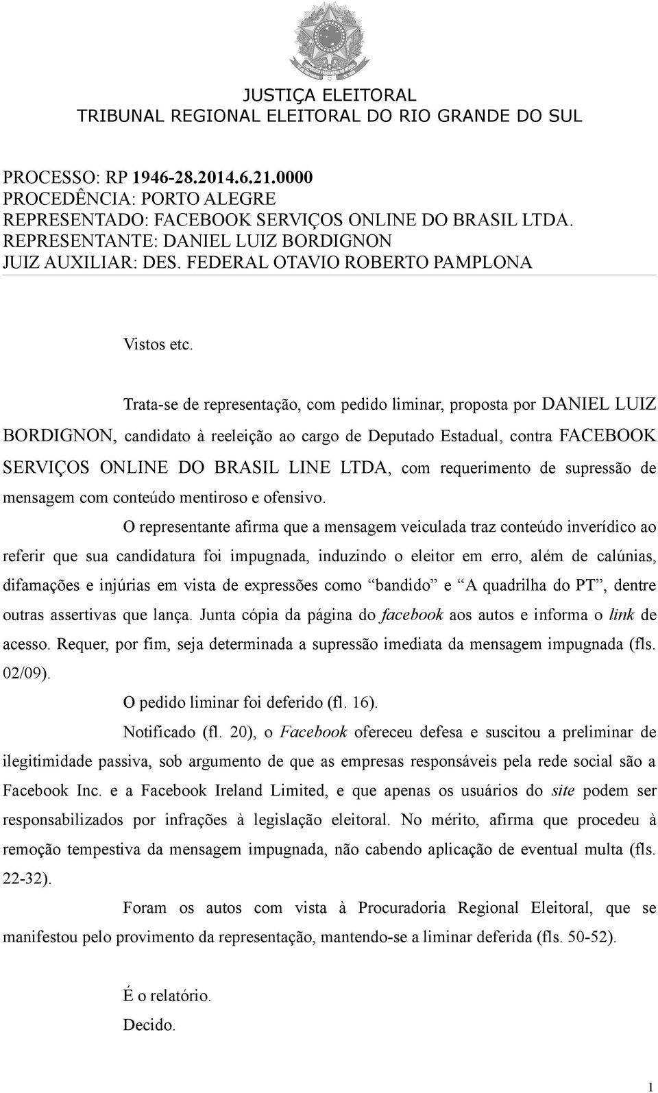 Trata-se de representação, com pedido liminar, proposta por DANIEL LUIZ BORDIGNON, candidato à reeleição ao cargo de Deputado Estadual, contra FACEBOOK SERVIÇOS ONLINE DO BRASIL LINE LTDA, com