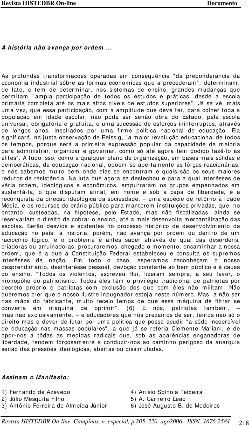 de ensino, grandes mudanças que permitam "ampla participação de todos os estudos e práticas, desde a escola primária completa até os mais altos níveis de estudos superiores".