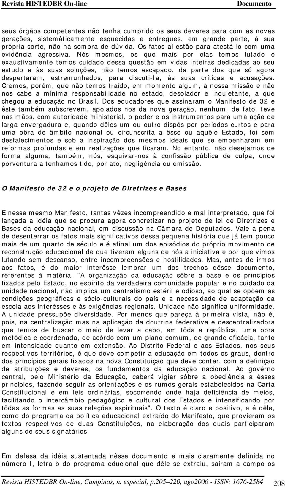 Nós mesmos, os que mais por elas temos lutado e exaustivamente temos cuidado dessa questão em vidas inteiras dedicadas ao seu estudo e às suas soluções, não temos escapado, da parte dos que só agora