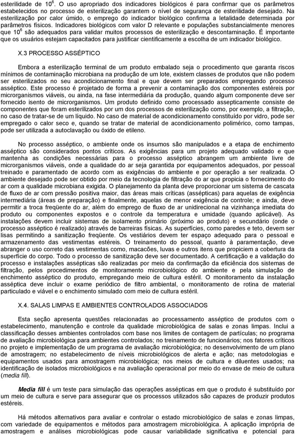 Indicadores biológicos com valor D relevante e populações substancialmente menores que 10 6 são adequados para validar muitos processos de esterilização e descontaminação.