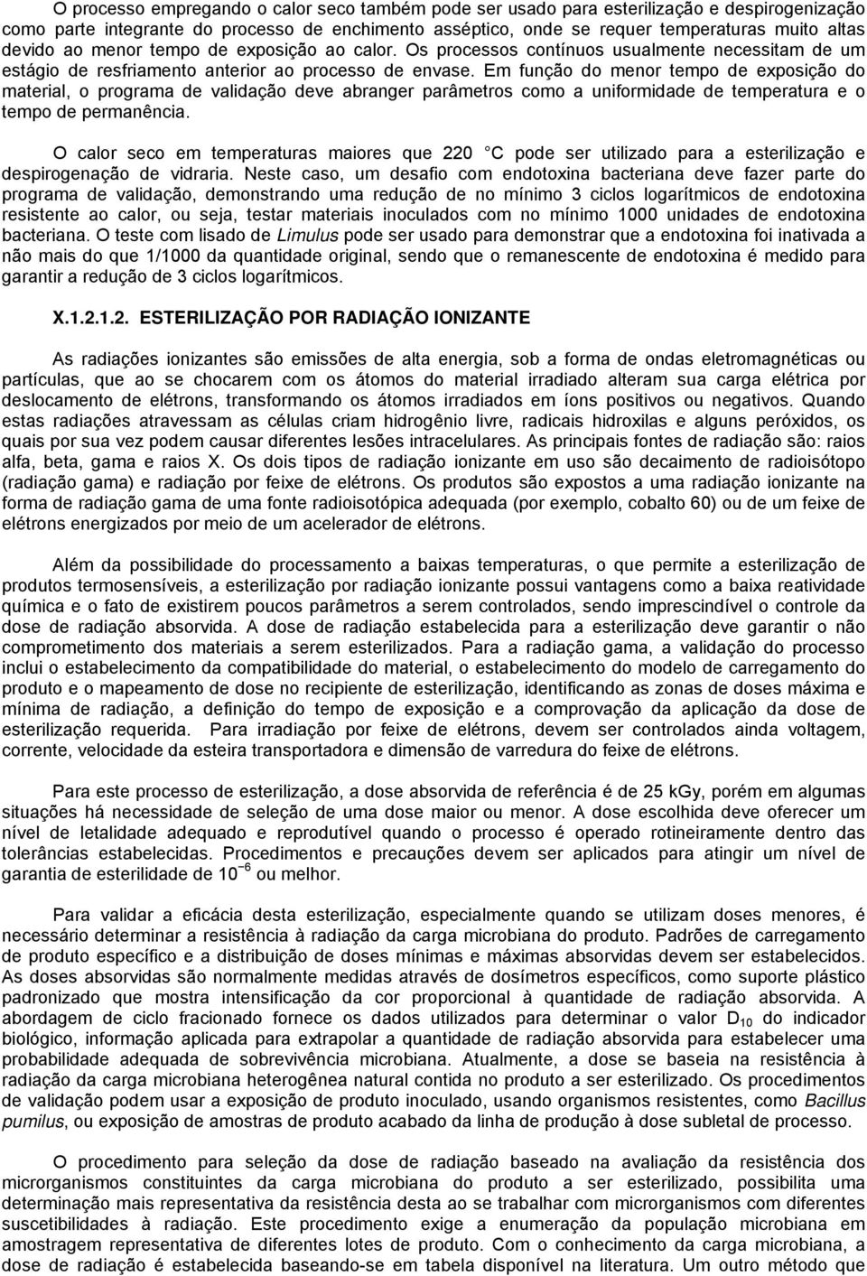 Em função do menor tempo de exposição do material, o programa de validação deve abranger parâmetros como a uniformidade de temperatura e o tempo de permanência.