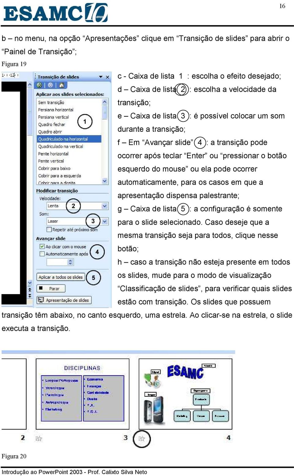 ou ela pode ocorrer automaticamente, para os casos em que a apresentação dispensa palestrante; g Caixa de lista 5 : a configuração é somente para o slide selecionado.