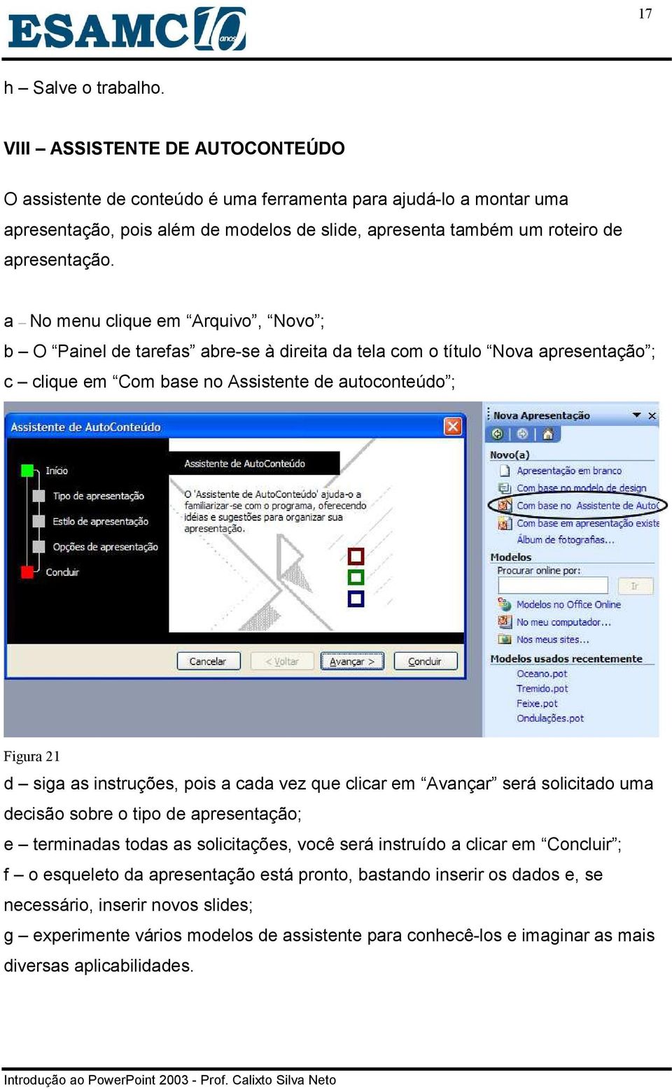 a No menu clique em Arquivo, Novo ; b O Painel de tarefas abre-se à direita da tela com o título Nova apresentação ; c clique em Com base no Assistente de autoconteúdo ; Figura 21 d siga as