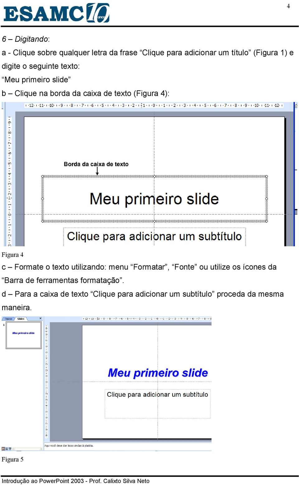 c Formate o texto utilizando: menu Formatar, Fonte ou utilize os ícones da Barra de ferramentas