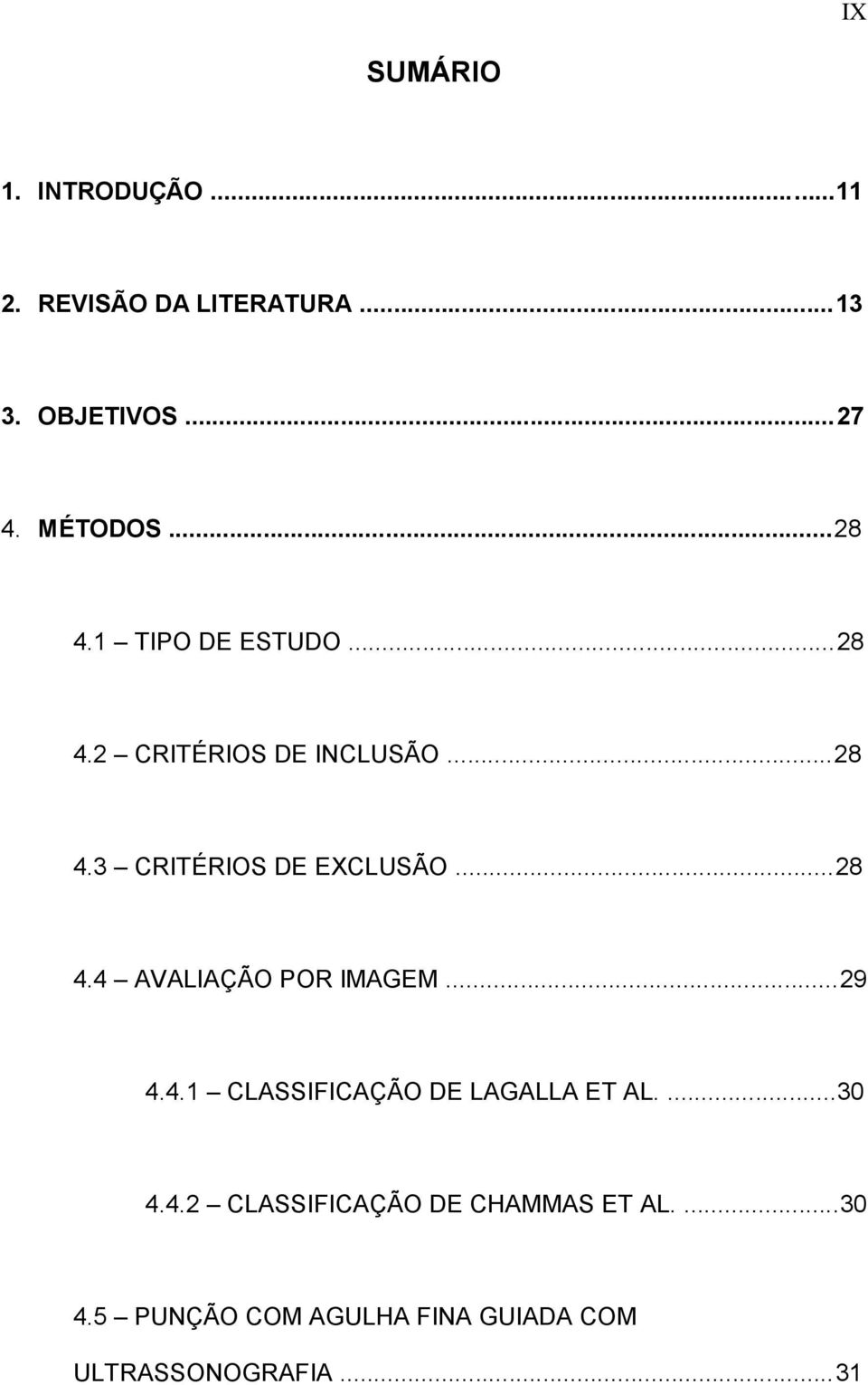 ..28 4.4 AVALIAÇÃO POR IMAGEM...29 4.4.1 CLASSIFICAÇÃO DE LAGALLA ET AL....30 4.4.2 CLASSIFICAÇÃO DE CHAMMAS ET AL.