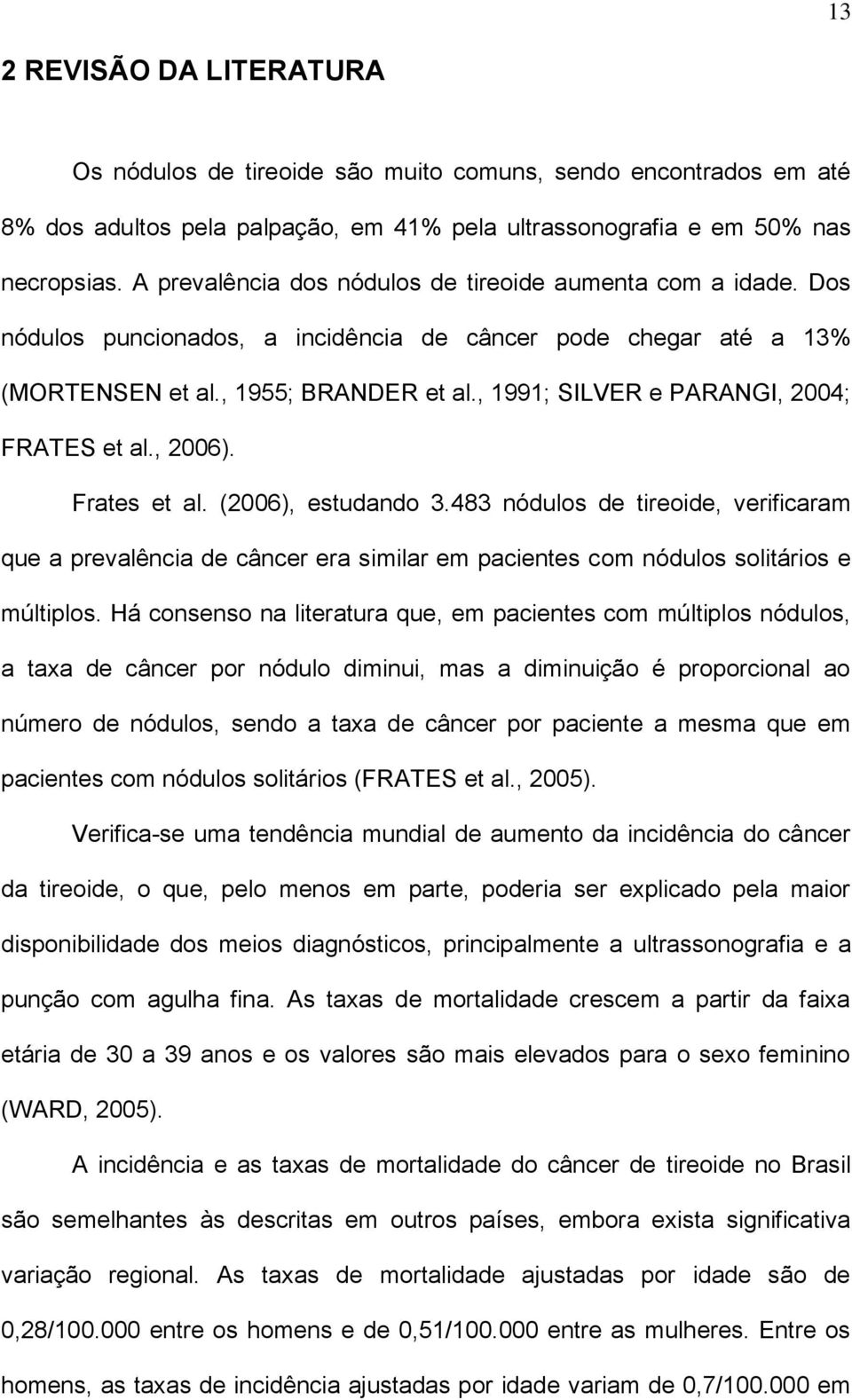, 1991; SILVER e PARANGI, 2004; FRATES et al., 2006). Frates et al. (2006), estudando 3.