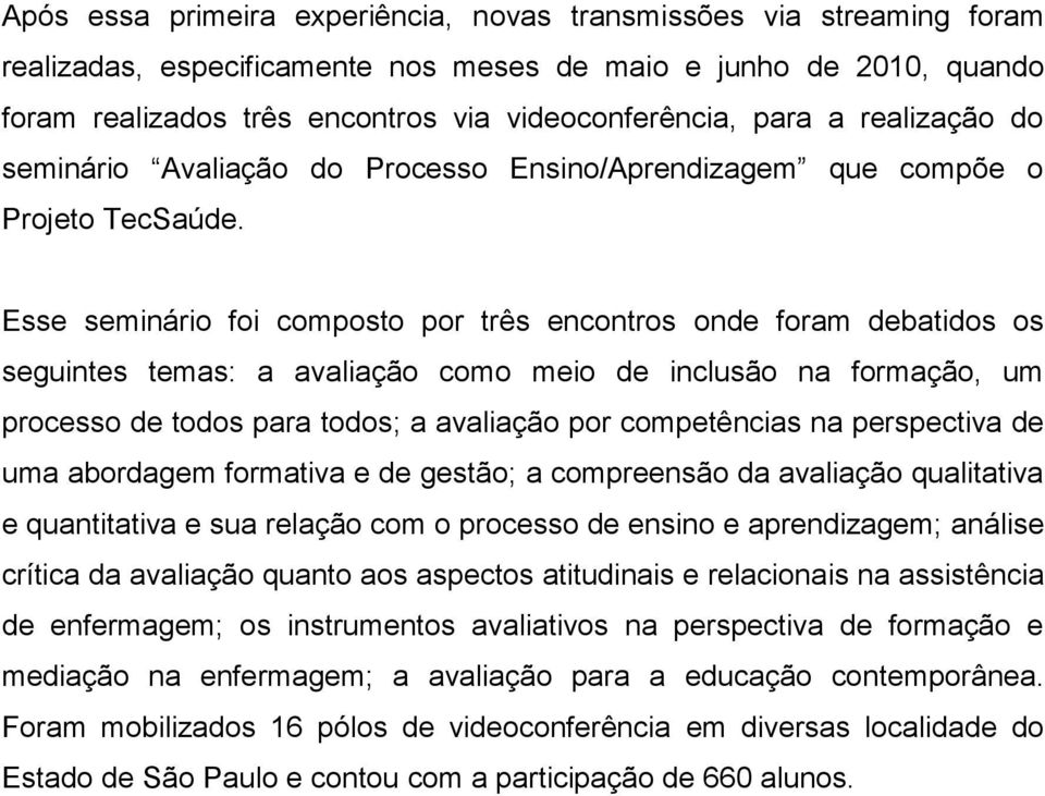 Esse seminário foi composto por três encontros onde foram debatidos os seguintes temas: a avaliação como meio de inclusão na formação, um processo de todos para todos; a avaliação por competências na