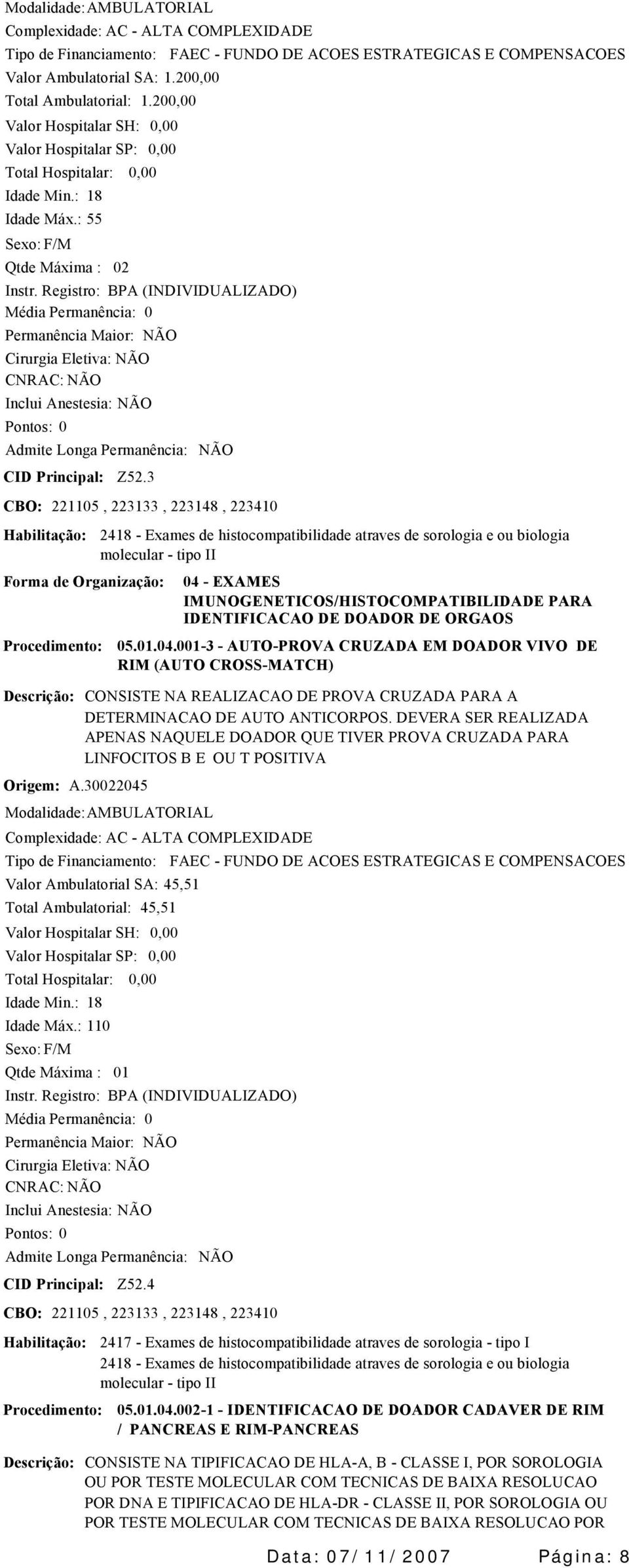 30022045 2418 - Exames de histocompatibilidade atraves de sorologia e ou biologia molecular - tipo II 04 - EXAMES IMUNOGENETICOS/HISTOCOMPATIBILIDADE PARA IDENTIFICACAO DE DOADOR DE ORGAOS 05..04.0-3 - AUTO-PROVA CRUZADA EM DOADOR VIVO DE RIM (AUTO CROSS-MATCH) CONSISTE NA REALIZACAO DE PROVA CRUZADA PARA A DETERMINACAO DE AUTO ANTICORPOS.