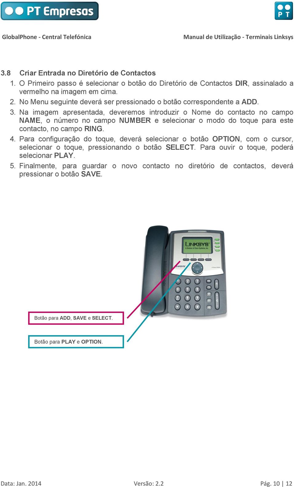 Na imagem apresentada, deveremos introduzir o Nome do contacto no campo NAME, o número no campo NUMBER e selecionar o modo do toque para este contacto, no campo RING. 4.