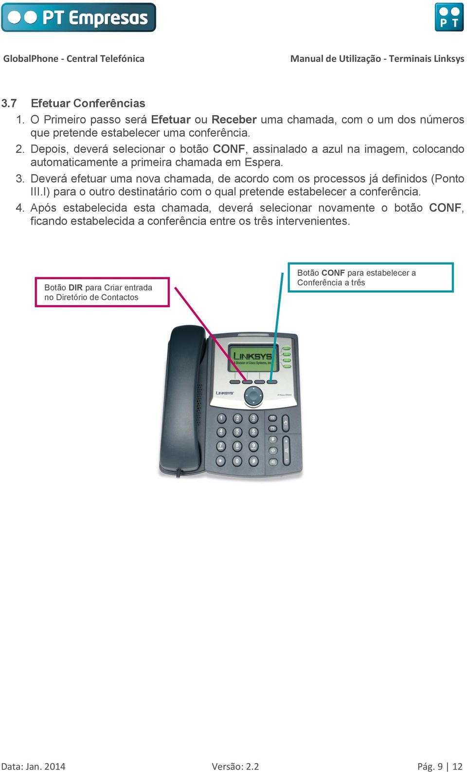 Deverá efetuar uma nova chamada, de acordo com os processos já definidos (Ponto III.I) para o outro destinatário com o qual pretende estabelecer a conferência. 4.