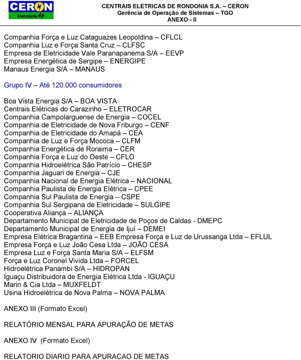 000 consumidores Boa Vista Energia S/A BOA VISTA Centrais Elétricas do Carazinho ELETROCAR Companhia Campolarguense de Energia COCEL Companhia de Eletricidade de Nova Friburgo CENF Companhia de