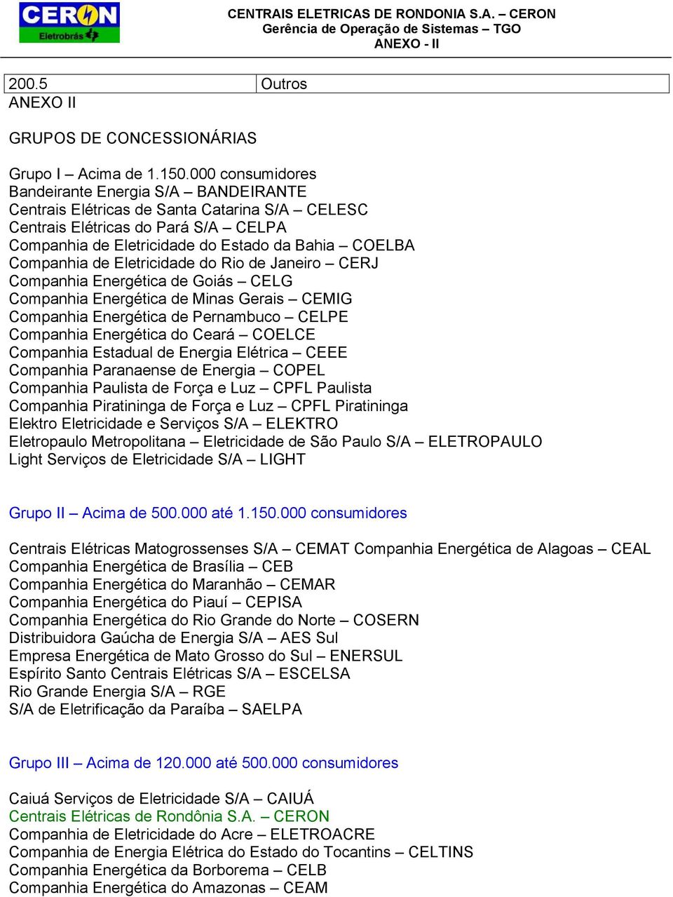 de Eletricidade do Rio de Janeiro CERJ Companhia Energética de Goiás CELG Companhia Energética de Minas Gerais CEMIG Companhia Energética de Pernambuco CELPE Companhia Energética do Ceará COELCE