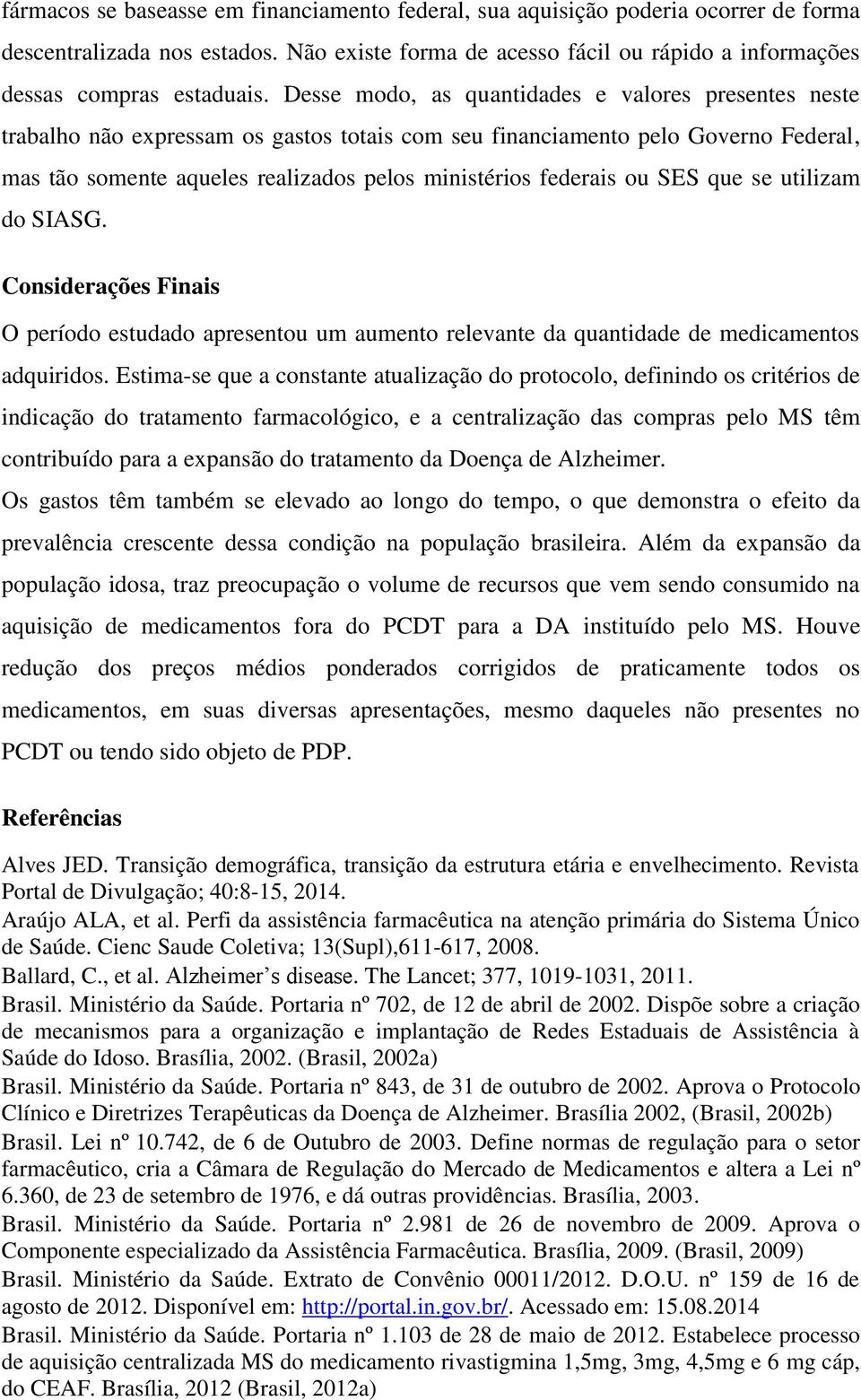 ou SES que se utilizam do SIASG. Considerações Finais O período estudado apresentou um aumento relevante da quantidade de medicamentos adquiridos.