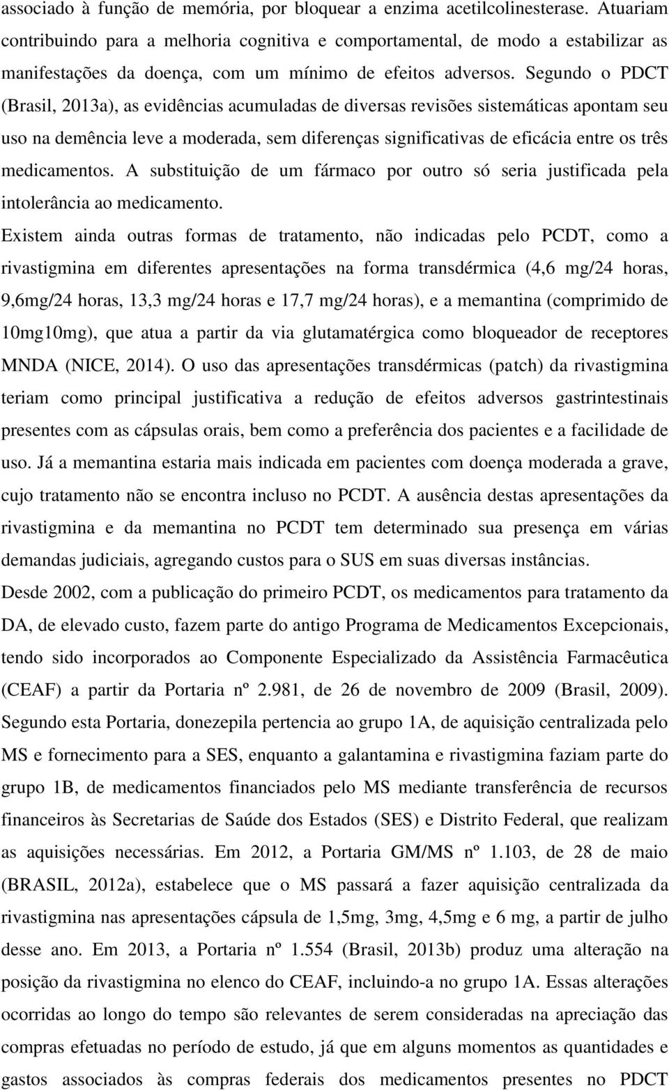 Segundo o PDCT (Brasil, 2013a), as evidências acumuladas de diversas revisões sistemáticas apontam seu uso na demência leve a moderada, sem diferenças significativas de eficácia entre os três